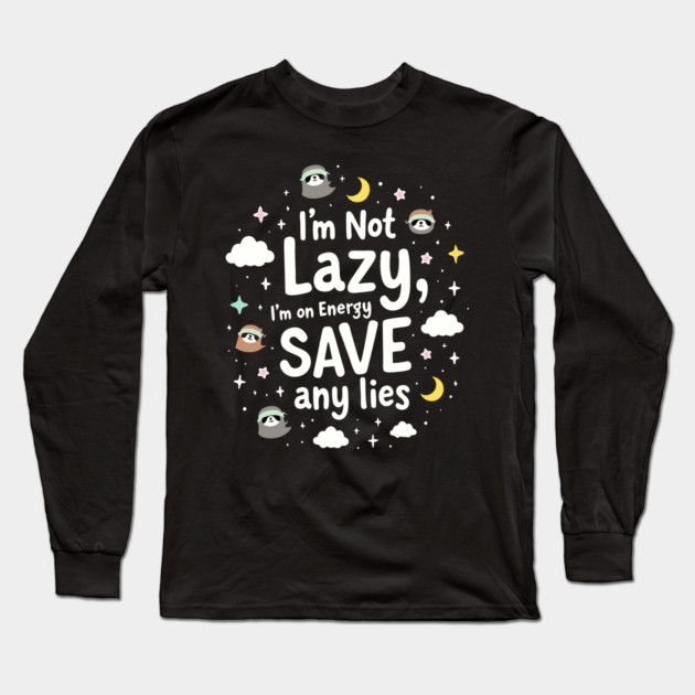 I'm Not Lazy, I'm on Energy Save Long Sleeve T-Shirt by DrollDrifter