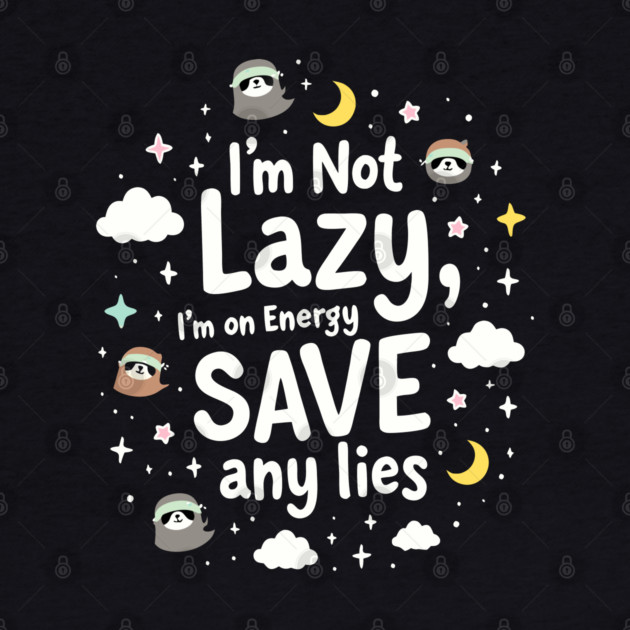 I'm Not Lazy, I'm on Energy Save by DrollDrifters