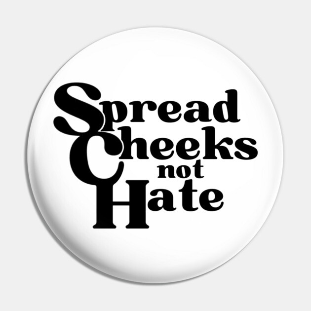 Spread Cheecks Not Hate Pin by DuckyDee