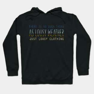 There Is No Such Thing As Lousy Weather Just Lousy Clothing Hoodie