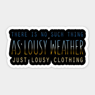 There Is No Such Thing As Lousy Weather Just Lousy Clothing Sticker