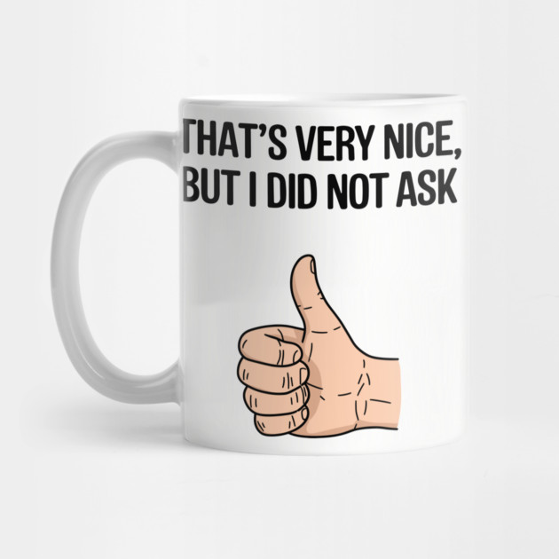 That's Very Nice But I Didn't Ask Sassy Attitude by Anticorporati