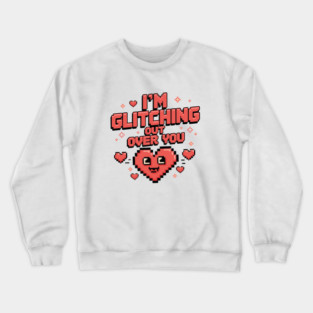 I'm Glitching Out Over You Crewneck Sweatshirt