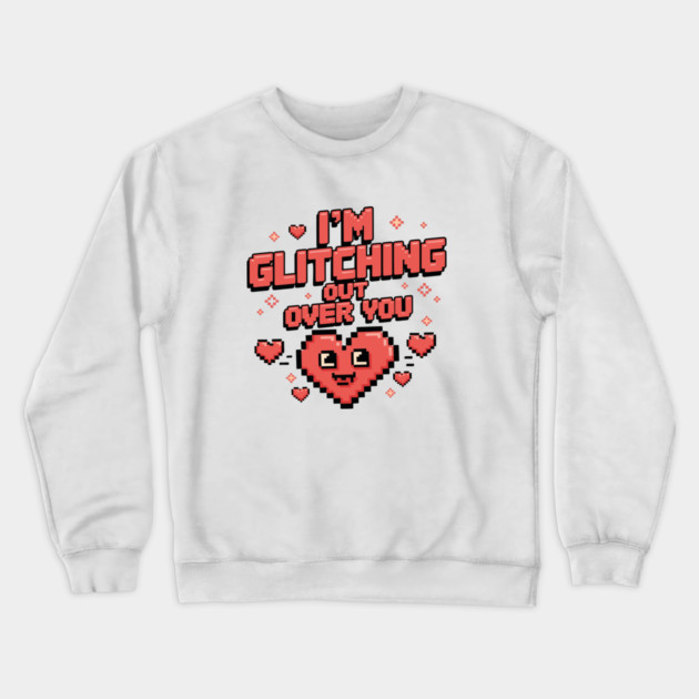 I'm Glitching Out Over You Crewneck Sweatshirt by criarthdesign