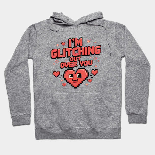 I'm Glitching Out Over You Hoodie by criarthdesign