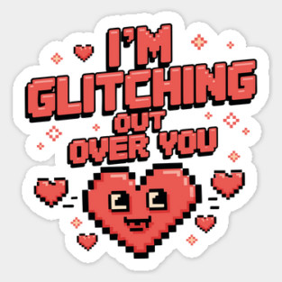 I'm Glitching Out Over You Sticker
