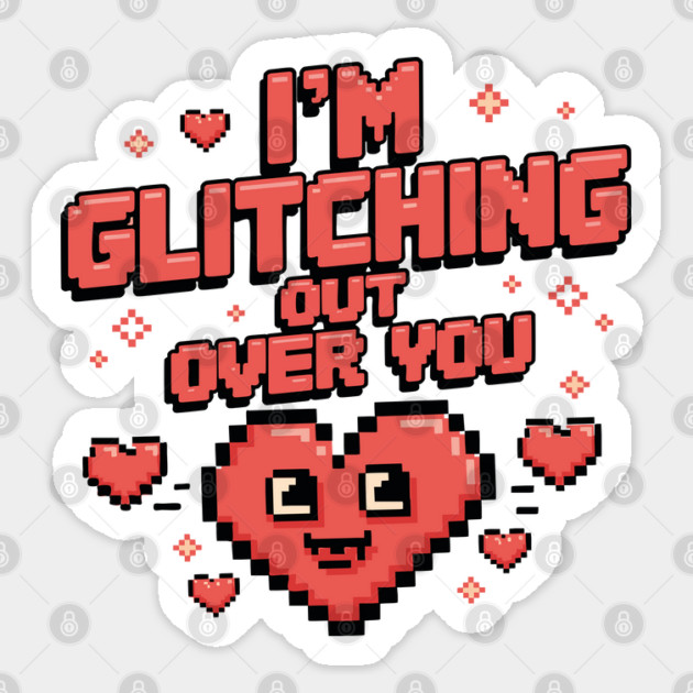 I'm Glitching Out Over You Sticker by criarthdesign