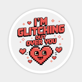 I'm Glitching Out Over You Magnet