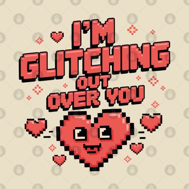 I'm Glitching Out Over You by criarthdesign