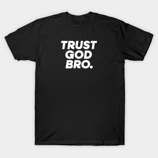 Trust God Bro T-Shirt by Bomb171