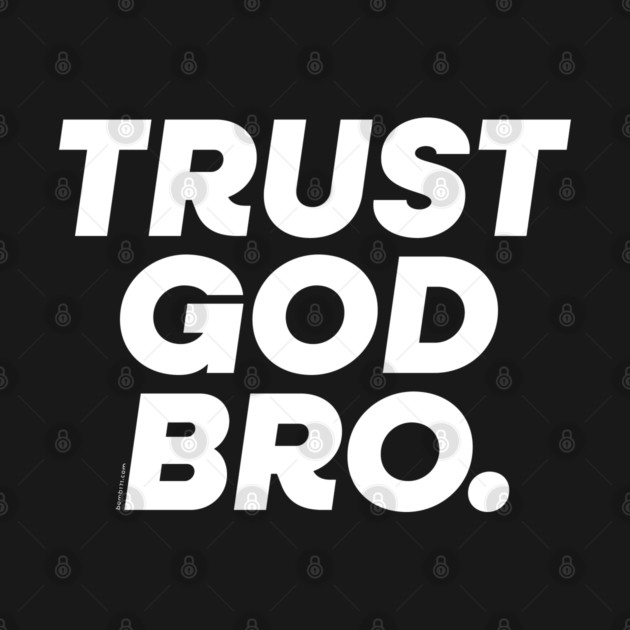 Trust God Bro by Bomb171