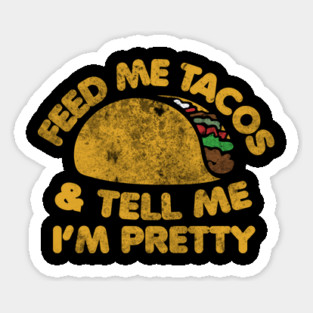 Feed me Tacos and tell me I'm pretty Sticker
