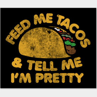 Feed me Tacos and tell me I'm pretty Posters and Art