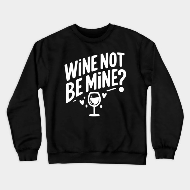 Wine Not Be Mine Crewneck Sweatshirt by Frank Ring