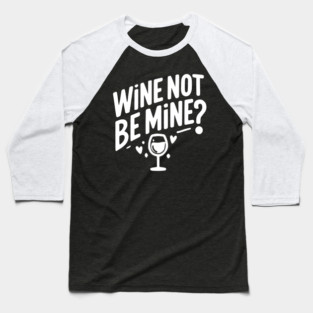 Wine Not Be Mine Baseball T-Shirt