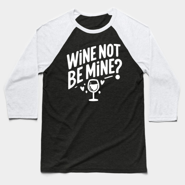 Wine Not Be Mine Baseball T-Shirt by Frank Ring