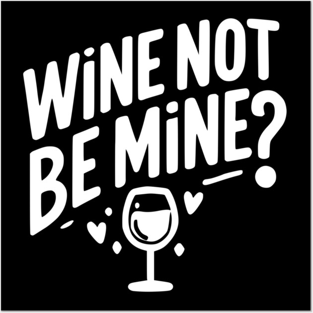 Wine Not Be Mine Wall Art by Frank Ring