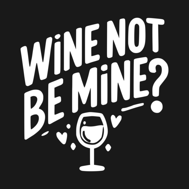 Wine Not Be Mine by Frank Ring