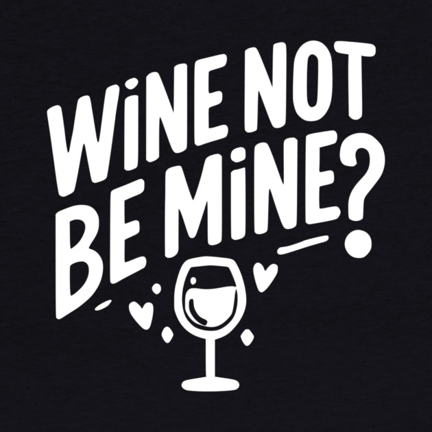 Wine Not Be Mine by Frank Ring
