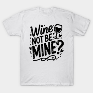 Wine Not Be Mine T-Shirt