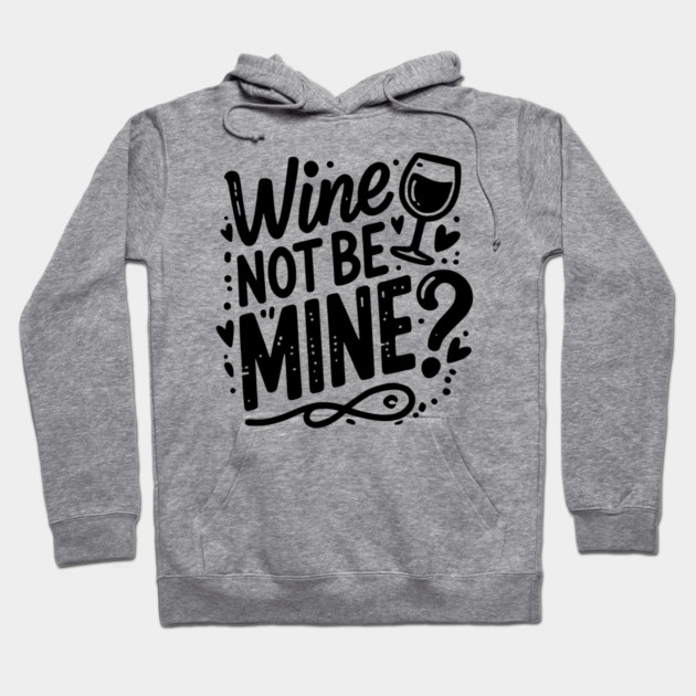 Wine Not Be Mine Hoodie by Frank Ring