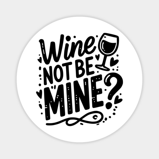 Wine Not Be Mine Magnet by Frank Ring