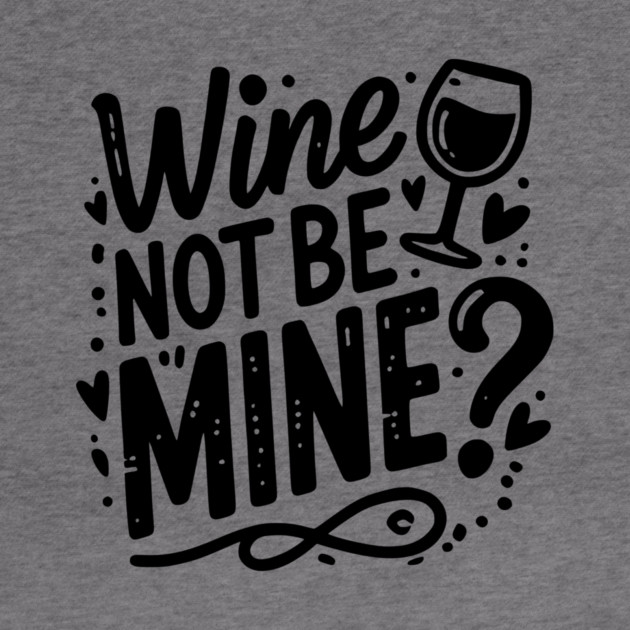 Wine Not Be Mine by Frank Ring
