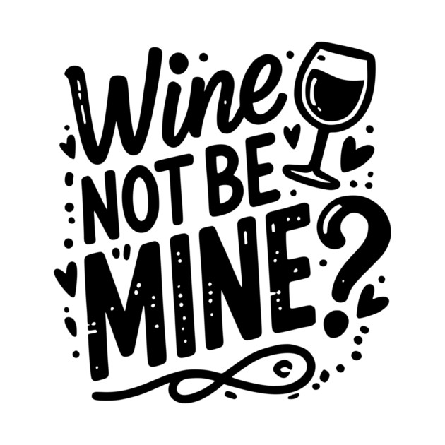 Wine Not Be Mine by Frank Ring