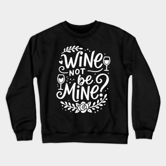 Wine Not Be Mine Crewneck Sweatshirt by Frank Ring