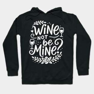 Wine Not Be Mine Hoodie