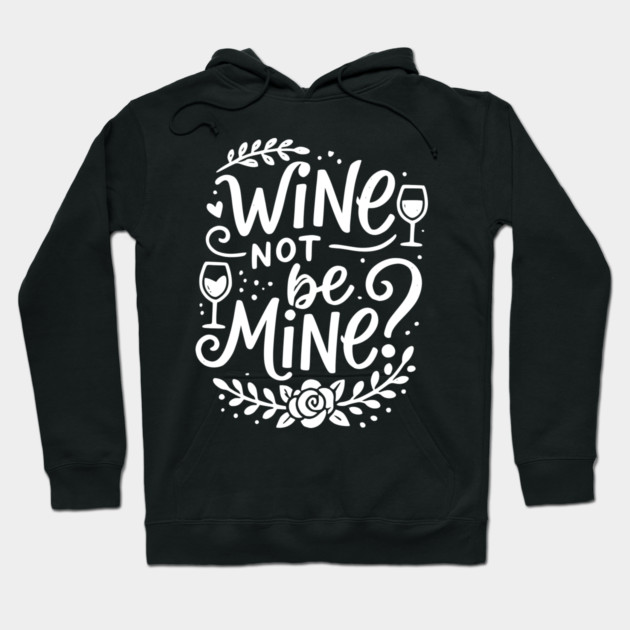 Wine Not Be Mine Hoodie by Frank Ring