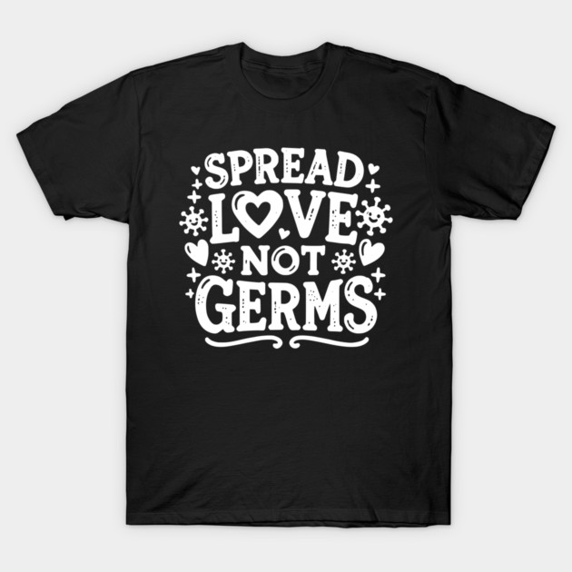 Spread Love Not Germs T-Shirt by Frank Ring