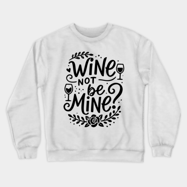 Wine Not Be Mine Crewneck Sweatshirt by Frank Ring