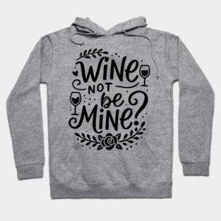 Wine Not Be Mine Hoodie