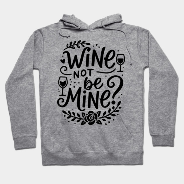 Wine Not Be Mine Hoodie by Frank Ring