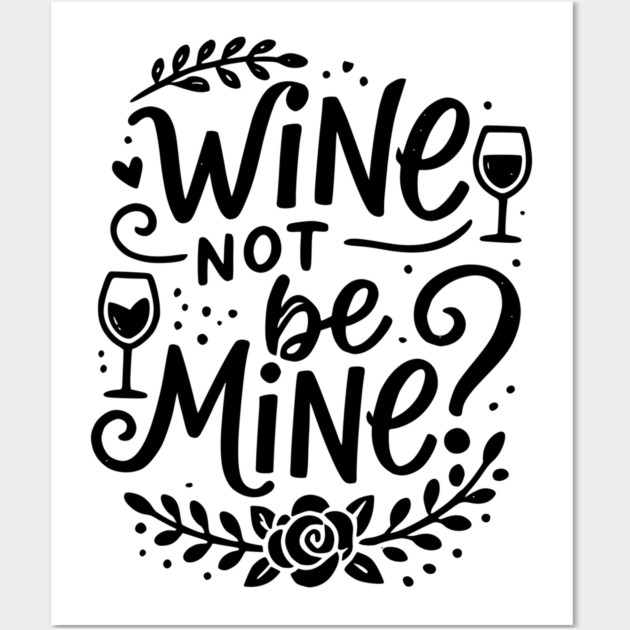 Wine Not Be Mine Wall Art by Frank Ring