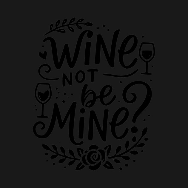 Wine Not Be Mine by Frank Ring