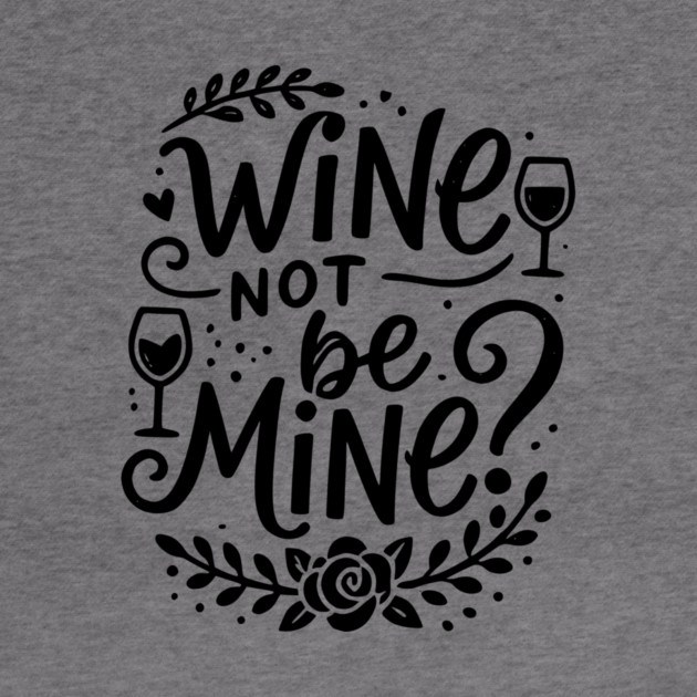 Wine Not Be Mine by Frank Ring