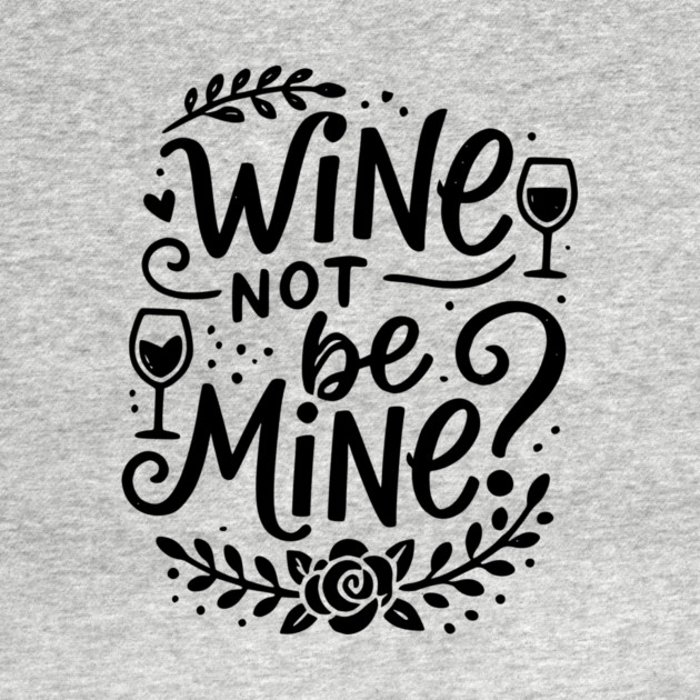Wine Not Be Mine by Frank Ring