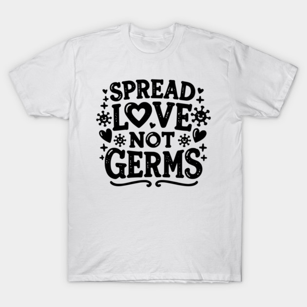 Spread Love Not Germs T-Shirt by Frank Ring