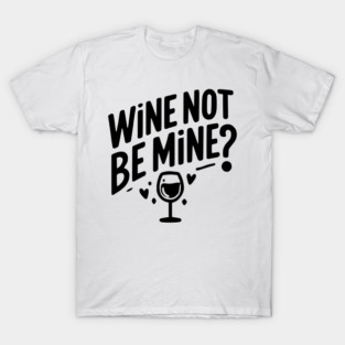 Wine Not Be Mine T-Shirt