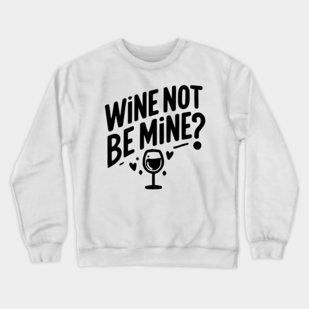 Wine Not Be Mine Crewneck Sweatshirt by Frank Ring