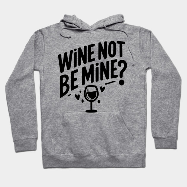 Wine Not Be Mine Hoodie by Frank Ring