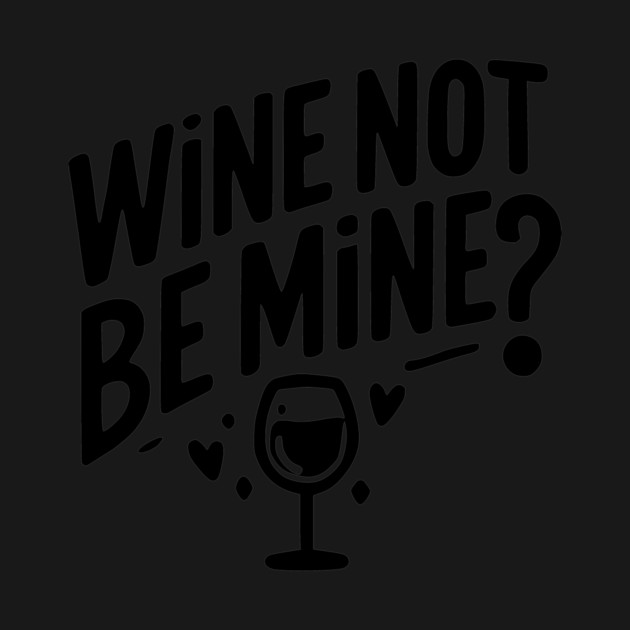 Wine Not Be Mine by Frank Ring