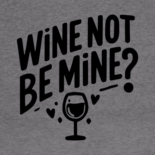 Wine Not Be Mine by Frank Ring