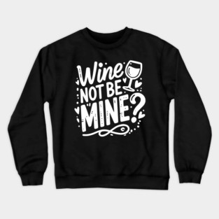 Wine Not Be Mine Crewneck Sweatshirt
