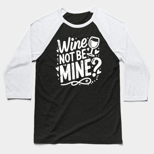 Wine Not Be Mine Baseball T-Shirt by Frank Ring