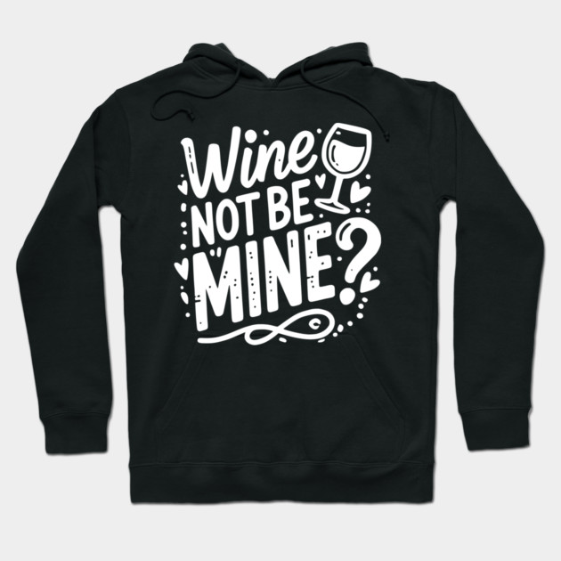 Wine Not Be Mine Hoodie by Frank Ring