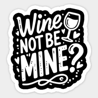 Wine Not Be Mine Sticker
