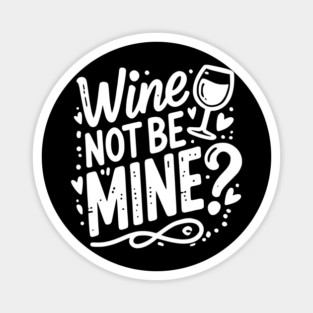 Wine Not Be Mine Magnet